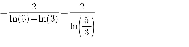 = (2/(ln(5)−ln(3))) = (2/(ln((5/3))))   