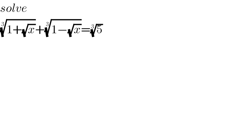 solve  ((1+(√x)))^(1/3) +((1−(√x)))^(1/3) =(5)^(1/3)   