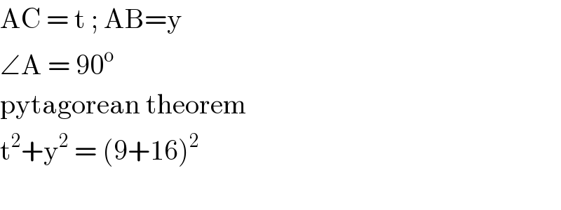 AC = t ; AB=y  ∠A = 90^(o )   pytagorean theorem   t^2 +y^2  = (9+16)^2     