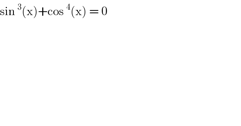 sin^3 (x)+cos^4 (x) = 0  