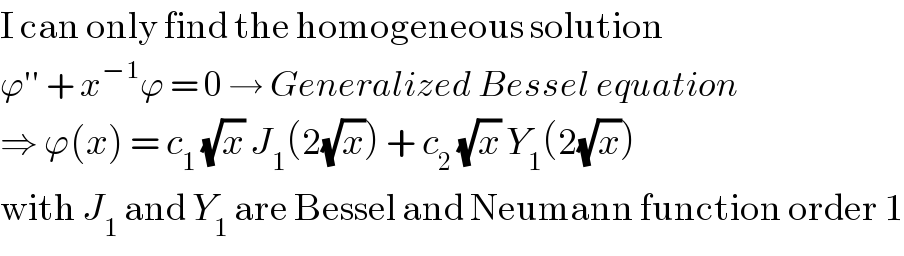 I can only find the homogeneous solution  ϕ′′ + x^(−1) ϕ = 0 → Generalized Bessel equation  ⇒ ϕ(x) = c_1  (√x) J_1 (2(√x)) + c_2  (√x) Y_1 (2(√x))  with J_1  and Y_1  are Bessel and Neumann function order 1  