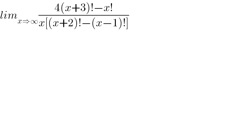 lim_(x⇒∞) ((4(x+3)!−x!)/(x[(x+2)!−(x−1)!]))  