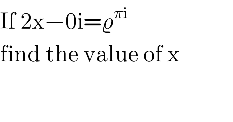 If 2x−0i=ϱ^(πi)    find the value of x  