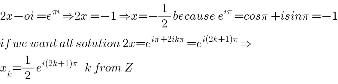 2x−oi =e^(πi)  ⇒2x =−1 ⇒x=−(1/2) because e^(iπ)  =cosπ +isinπ =−1  if we want all solution 2x=e^(iπ +2ikπ)  =e^(i(2k+1)π)  ⇒  x_k =(1/2) e^(i(2k+1)π)    k from Z  