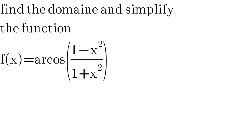 find the domaine and simplify  the function  f(x)=arcos(((1−x^2 )/(1+x^2 )))  