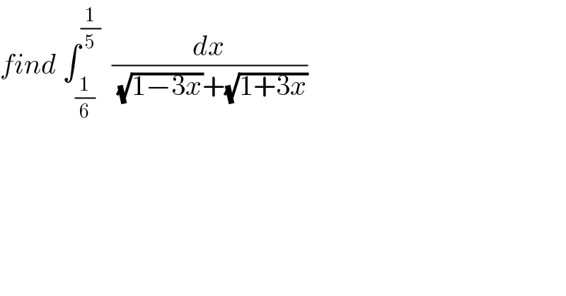 find ∫_(1/6) ^(1/5)   (dx/((√(1−3x))+(√(1+3x))))  