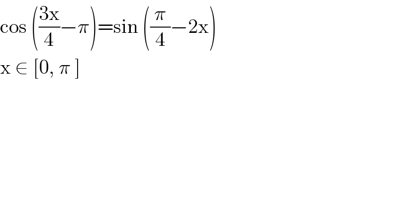 cos (((3x)/4)−π)=sin ((π/4)−2x)  x ∈ [0, π ]   