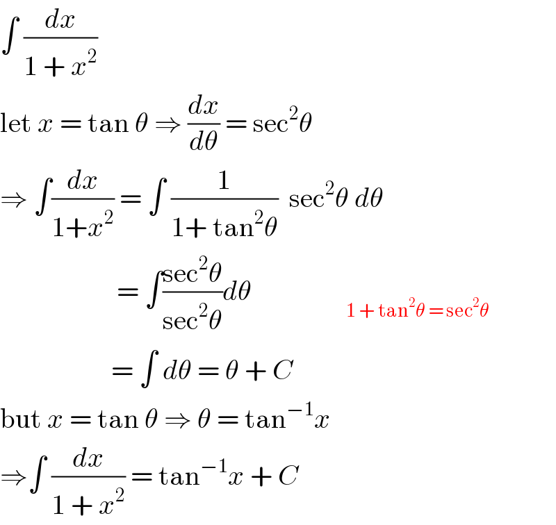 ∫ (dx/(1 + x^2 ))  let x = tan θ ⇒ (dx/dθ) = sec^2 θ  ⇒ ∫(dx/(1+x^2 )) = ∫ (1/(1+ tan^2 θ))  sec^2 θ dθ                       = ∫((sec^2 θ)/(sec^2 θ))dθ                 _(1 + tan^2 θ = sec^2 θ)                       = ∫ dθ = θ + C  but x = tan θ ⇒ θ = tan^(−1) x  ⇒∫ (dx/(1 + x^2 )) = tan^(−1) x + C  