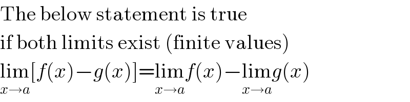 The below statement is true   if both limits exist (finite values)  lim_(x→a) [f(x)−g(x)]=lim_(x→a) f(x)−lim_(x→a) g(x)  