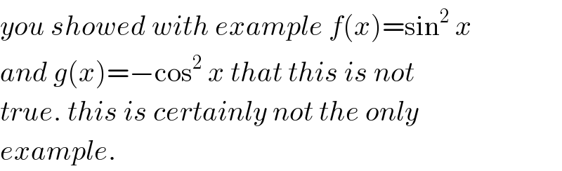 you showed with example f(x)=sin^2  x  and g(x)=−cos^2  x that this is not  true. this is certainly not the only  example.  