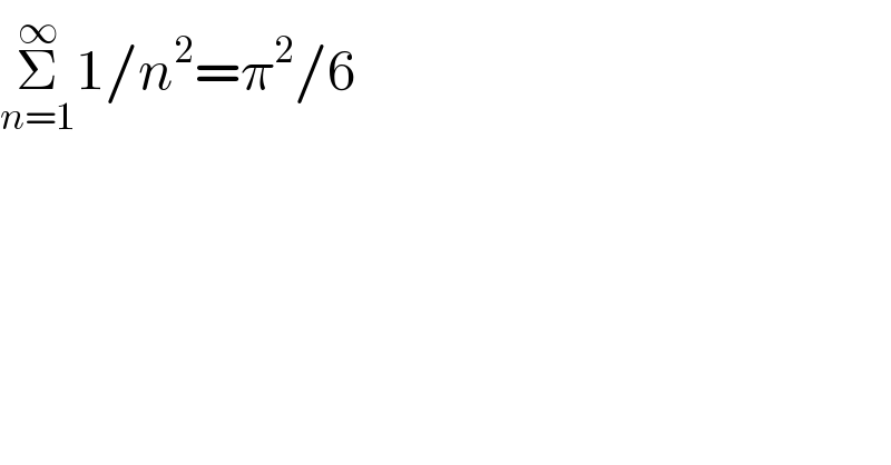 Σ_(n=1) ^∞ 1/n^2 =π^2 /6  