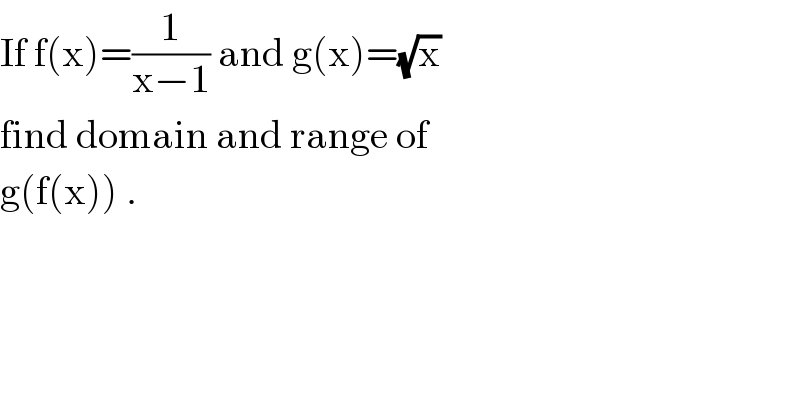 If f(x)=(1/(x−1)) and g(x)=(√x)   find domain and range of   g(f(x)) .  