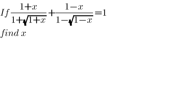 If ((1+x)/(1+(√(1+x)))) +((1−x)/(1−(√(1−x)))) =1  find x  