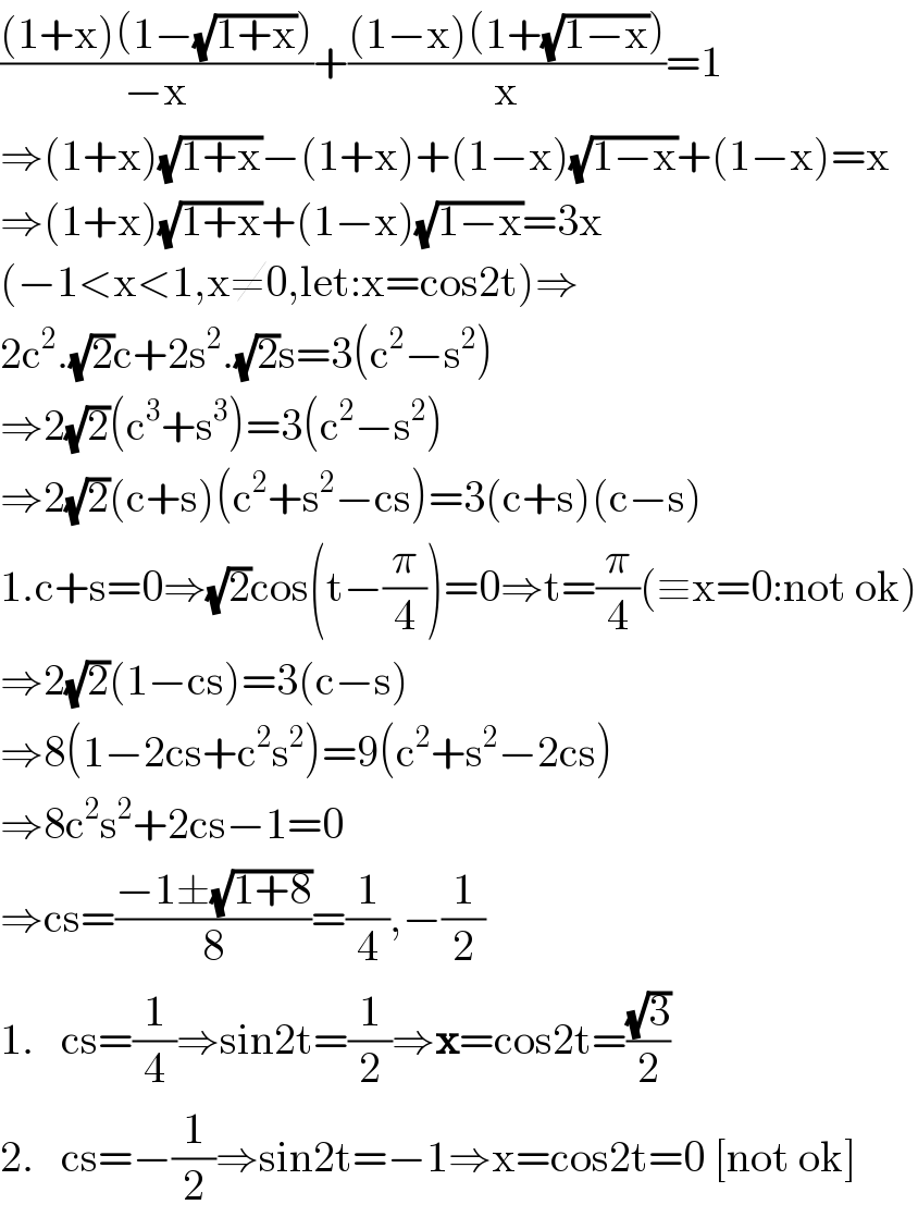 (((1+x)(1−(√(1+x))))/(−x))+(((1−x)(1+(√(1−x))))/x)=1  ⇒(1+x)(√(1+x))−(1+x)+(1−x)(√(1−x))+(1−x)=x  ⇒(1+x)(√(1+x))+(1−x)(√(1−x))=3x  (−1<x<1,x≠0,let:x=cos2t)⇒  2c^2 .(√2)c+2s^2 .(√2)s=3(c^2 −s^2 )  ⇒2(√2)(c^3 +s^3 )=3(c^2 −s^2 )  ⇒2(√2)(c+s)(c^2 +s^2 −cs)=3(c+s)(c−s)  1.c+s=0⇒(√2)cos(t−(π/4))=0⇒t=(π/4)(≡x=0:not ok)  ⇒2(√2)(1−cs)=3(c−s)  ⇒8(1−2cs+c^2 s^2 )=9(c^2 +s^2 −2cs)  ⇒8c^2 s^2 +2cs−1=0  ⇒cs=((−1±(√(1+8)))/8)=(1/4),−(1/2)  1.   cs=(1/4)⇒sin2t=(1/2)⇒x=cos2t=((√3)/2)  2.   cs=−(1/2)⇒sin2t=−1⇒x=cos2t=0 [not ok]  