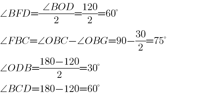 ∠BFD=((  ∠BOD)/2)=((120)/2)=60°  ∠FBC=∠OBC−∠OBG=90−((30)/2)=75°  ∠ODB=((180−120)/2)=30°  ∠BCD=180−120=60°  