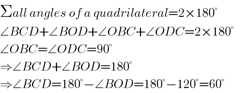 Σall angles of a quadrilateral=2×180°  ∠BCD+∠BOD+∠OBC+∠ODC=2×180°  ∠OBC=∠ODC=90°  ⇒∠BCD+∠BOD=180°  ⇒∠BCD=180°−∠BOD=180°−120°=60°  