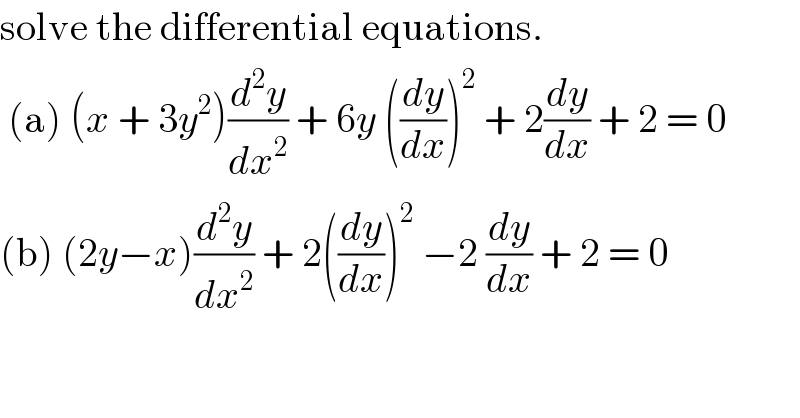 solve the differential equations.   (a) (x + 3y^2 )(d^2 y/dx^2 ) + 6y ((dy/dx))^2  + 2(dy/dx) + 2 = 0  (b) (2y−x)(d^2 y/dx^2 ) + 2((dy/dx))^2  −2 (dy/dx) + 2 = 0  
