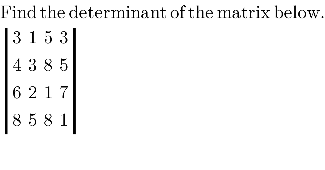 Find the determinant of the matrix below.   determinant (((3  1  5  3)),((4  3  8  5)),((6  2  1  7)),((8  5  8  1)))  