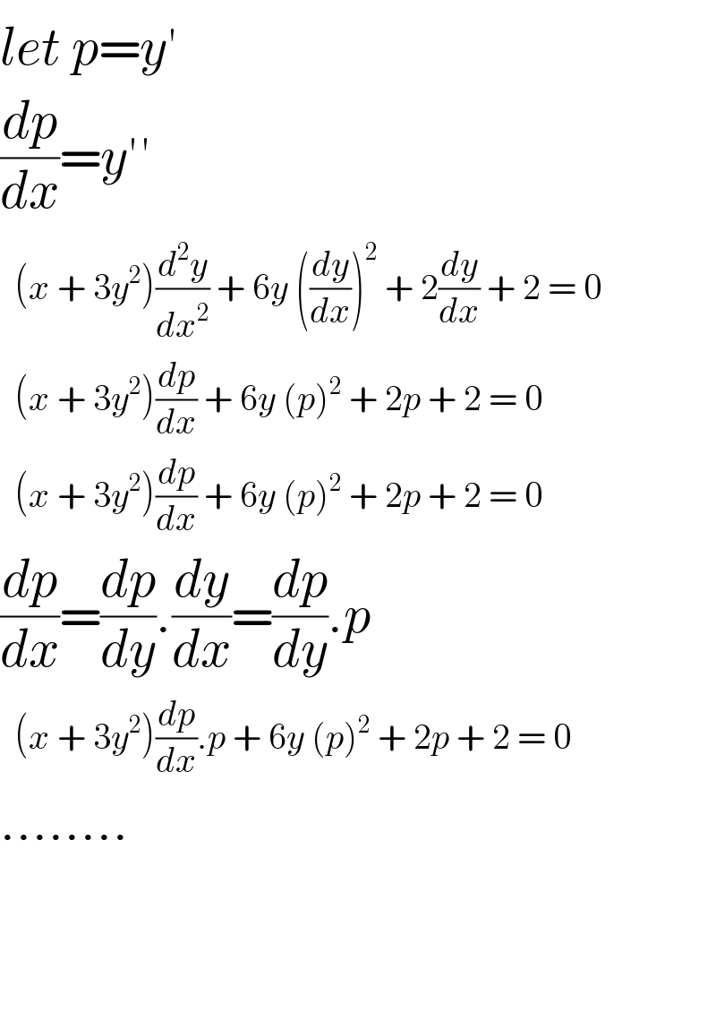 let p=y^′   (dp/dx)=y′′    (x + 3y^2 )(d^2 y/dx^2 ) + 6y ((dy/dx))^2  + 2(dy/dx) + 2 = 0    (x + 3y^2 )(dp/dx) + 6y (p)^2  + 2p + 2 = 0    (x + 3y^2 )(dp/dx) + 6y (p)^2  + 2p + 2 = 0  (dp/dx)=(dp/dy).(dy/dx)=(dp/dy).p    (x + 3y^2 )(dp/dx).p + 6y (p)^2  + 2p + 2 = 0  ........      
