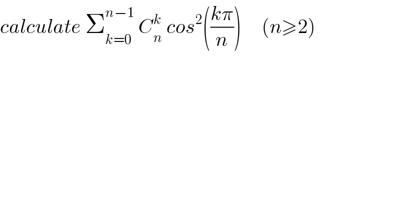 calculate Σ_(k=0) ^(n−1)  C_n ^k  cos^2 (((kπ)/n))     (n≥2)  