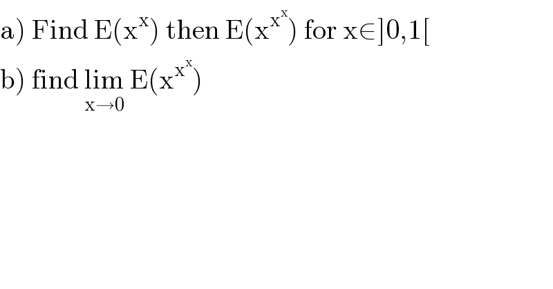 a) Find E(x^x ) then E(x^x^x  ) for x∈]0,1[  b) find lim_(x→0)  E(x^x^x  )  