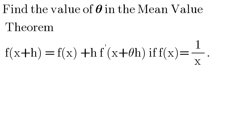  Find the value of 𝛉 in the Mean Value    Theorem     f(x+h) = f(x) +h f^( ′) (x+θh) if f(x)= (1/x) .  