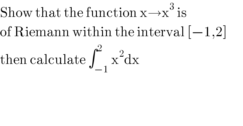 Show that the function x→x^3  is  of Riemann within the interval [−1,2]  then calculate ∫_(−1) ^2 x^2 dx  