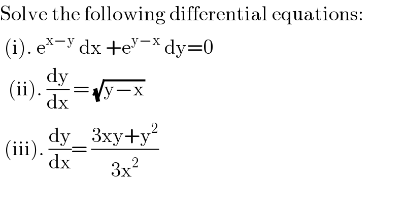 Solve the following differential equations:   (i). e^(x−y)  dx +e^(y−x)  dy=0    (ii). (dy/dx) = (√(y−x))   (iii). (dy/dx)= ((3xy+y^2 )/(3x^2 ))    