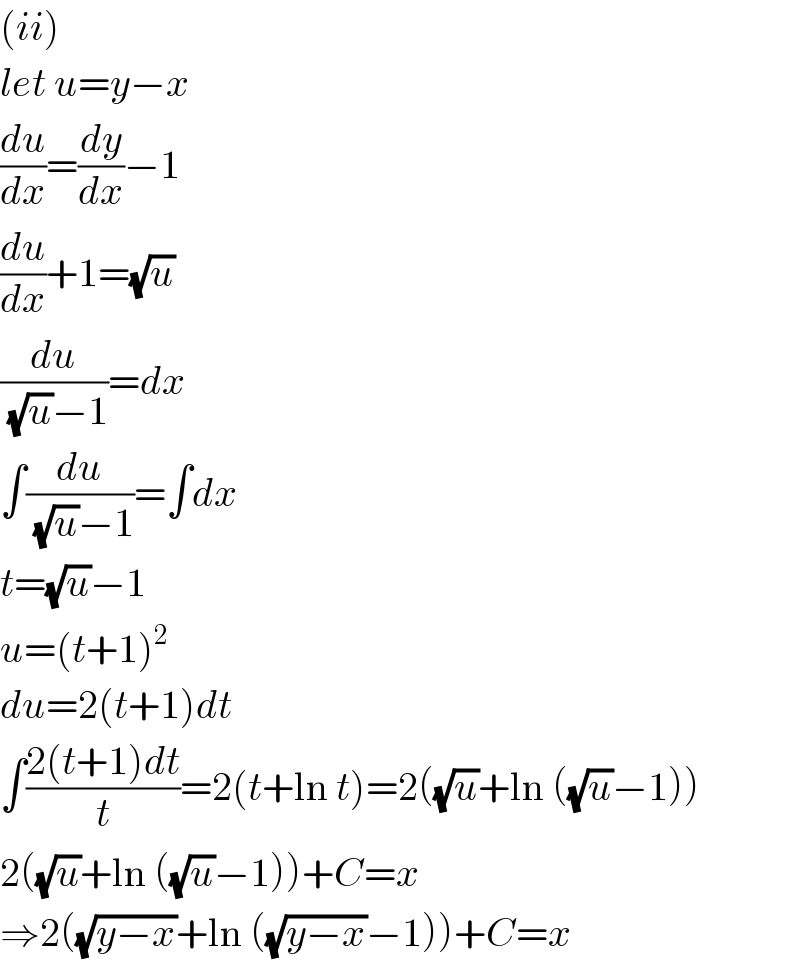 (ii)  let u=y−x  (du/dx)=(dy/dx)−1  (du/dx)+1=(√u)  (du/((√u)−1))=dx  ∫(du/((√u)−1))=∫dx  t=(√u)−1  u=(t+1)^2   du=2(t+1)dt  ∫((2(t+1)dt)/t)=2(t+ln t)=2((√u)+ln ((√u)−1))  2((√u)+ln ((√u)−1))+C=x  ⇒2((√(y−x))+ln ((√(y−x))−1))+C=x  