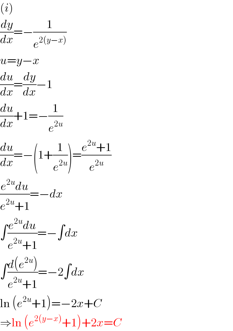 (i)  (dy/dx)=−(1/e^(2(y−x)) )  u=y−x  (du/dx)=(dy/dx)−1  (du/dx)+1=−(1/e^(2u) )  (du/dx)=−(1+(1/e^(2u) ))=((e^(2u) +1)/e^(2u) )  ((e^(2u) du)/(e^(2u) +1))=−dx  ∫((e^(2u) du)/(e^(2u) +1))=−∫dx  ∫((d(e^(2u) ))/(e^(2u) +1))=−2∫dx  ln (e^(2u) +1)=−2x+C  ⇒ln (e^(2(y−x)) +1)+2x=C  