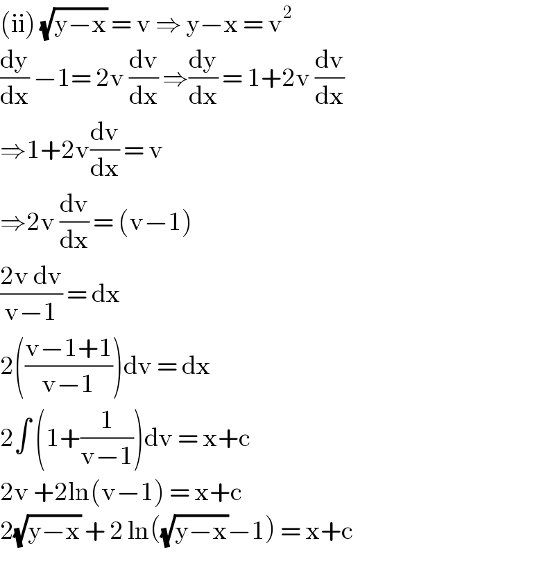 (ii) (√(y−x)) = v ⇒ y−x = v^2   (dy/dx) −1= 2v (dv/dx) ⇒(dy/dx) = 1+2v (dv/dx)  ⇒1+2v(dv/dx) = v   ⇒2v (dv/dx) = (v−1)   ((2v dv)/(v−1)) = dx   2(((v−1+1)/(v−1)))dv = dx   2∫ (1+(1/(v−1)))dv = x+c  2v +2ln(v−1) = x+c   2(√(y−x)) + 2 ln((√(y−x))−1) = x+c  