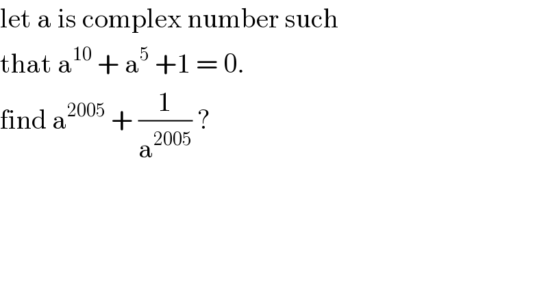 let a is complex number such   that a^(10)  + a^5  +1 = 0.  find a^(2005)  + (1/a^(2005) ) ?  