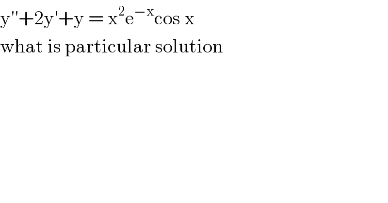y′′+2y′+y = x^2 e^(−x) cos x  what is particular solution    