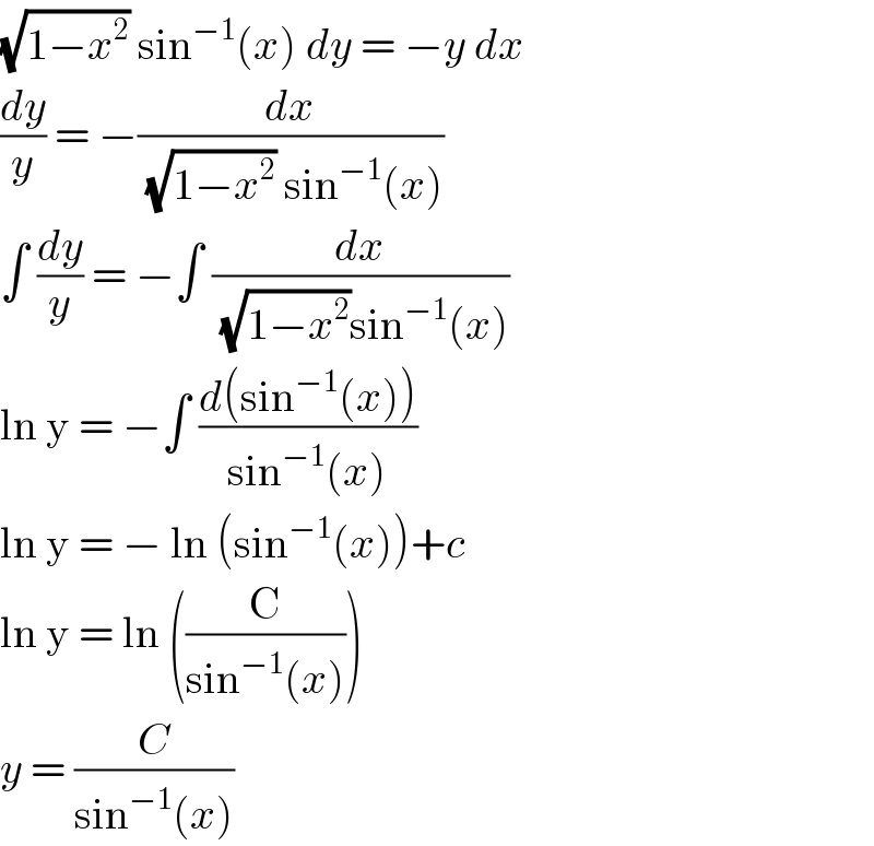 (√(1−x^2 )) sin^(−1) (x) dy = −y dx  (dy/y) = −(dx/((√(1−x^2 )) sin^(−1) (x)))  ∫ (dy/y) = −∫ (dx/((√(1−x^2 ))sin^(−1) (x)))  ln y = −∫ ((d(sin^(−1) (x)))/(sin^(−1) (x)))  ln y = − ln (sin^(−1) (x))+c  ln y = ln ((C/(sin^(−1) (x))))   y = (C/(sin^(−1) (x)))   