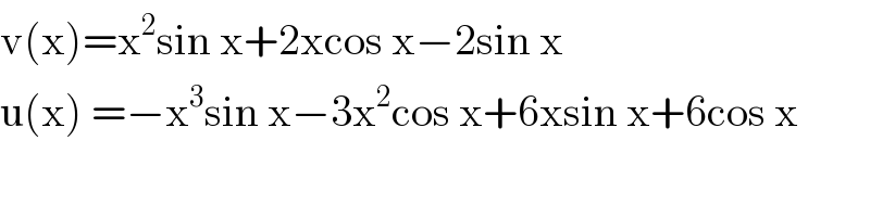 v(x)=x^2 sin x+2xcos x−2sin x  u(x) =−x^3 sin x−3x^2 cos x+6xsin x+6cos x  