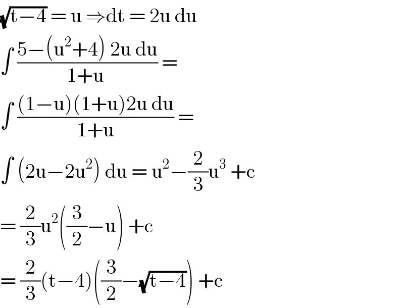 (√(t−4)) = u ⇒dt = 2u du   ∫ ((5−(u^2 +4) 2u du)/(1+u )) =   ∫ (((1−u)(1+u)2u du)/(1+u)) =   ∫ (2u−2u^2 ) du = u^2 −(2/3)u^3  +c   = (2/3)u^2 ((3/2)−u) +c   = (2/3)(t−4)((3/2)−(√(t−4))) +c   