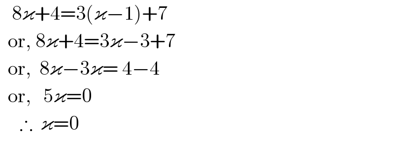    8ϰ+4=3(ϰ−1)+7    or, 8ϰ+4=3ϰ−3+7    or,  8ϰ−3ϰ= 4−4       or,   5ϰ=0       ∴  ϰ=0    