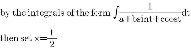 by the integrals of the form ∫(1/(a+bsint+ccost))dt  then set x=(t/2)  