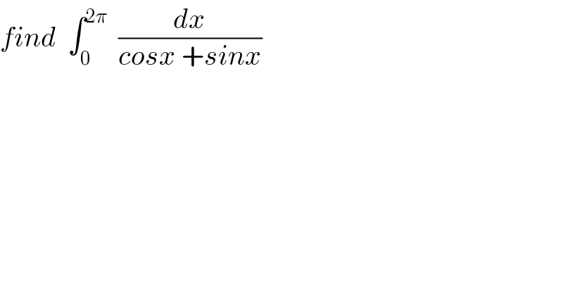 find  ∫_0 ^(2π)   (dx/(cosx +sinx))  