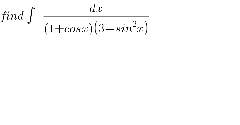 find ∫    (dx/((1+cosx)(3−sin^2 x)))  