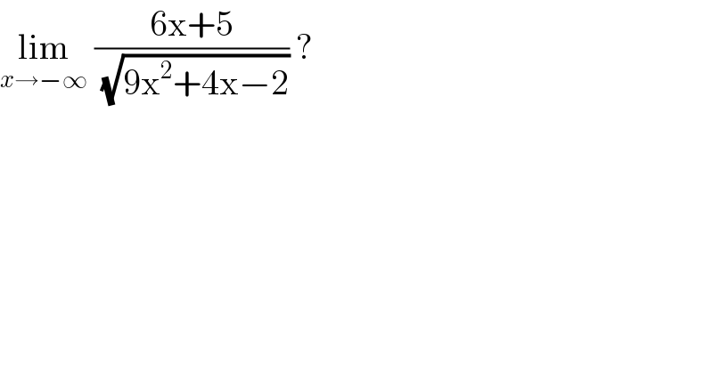 lim_(x→−∞)  ((6x+5)/(√(9x^2 +4x−2))) ?  