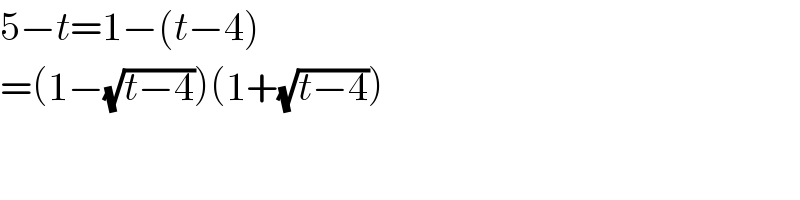 5−t=1−(t−4)  =(1−(√(t−4)))(1+(√(t−4)))  