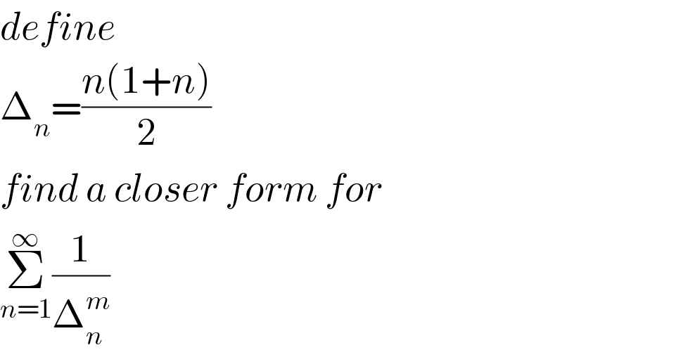 define  Δ_n =((n(1+n))/2)  find a closer form for  Σ_(n=1) ^∞ (1/Δ_n ^m )  