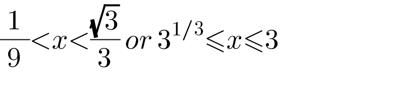 (1/9)<x<((√3)/3) or 3^(1/3) ≤x≤3  