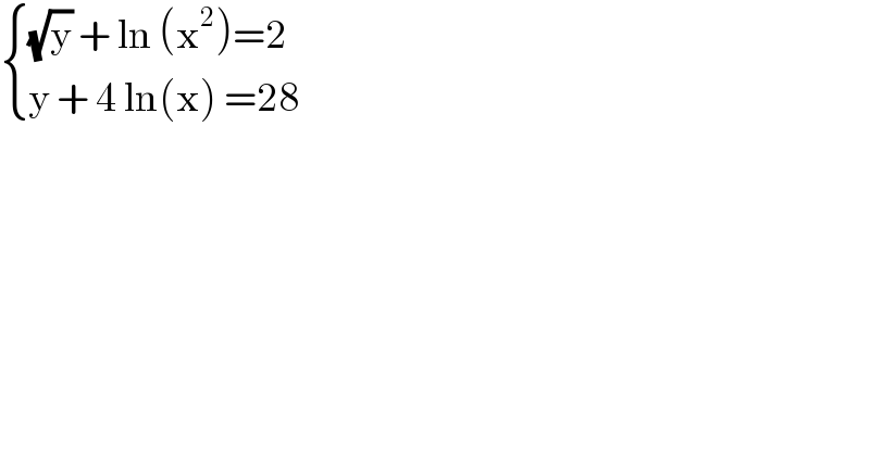  { (((√y) + ln (x^2 )=2)),((y + 4 ln(x) =28)) :}  