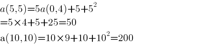 a(5,5)=5a(0,4)+5+5^2   =5×4+5+25=50  a(10,10)=10×9+10+10^2 =200  