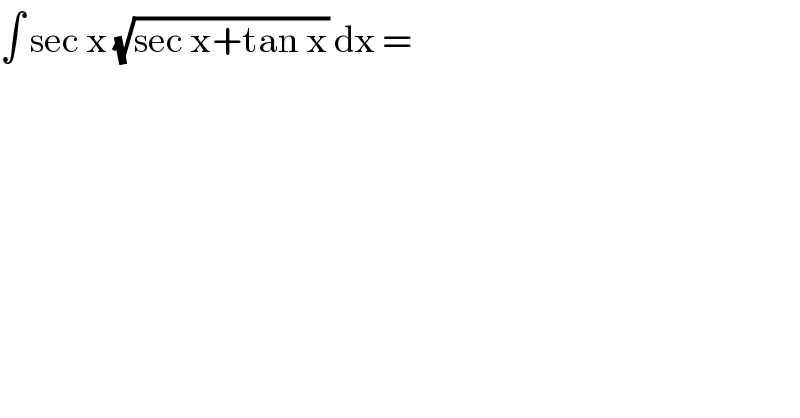 ∫ sec x (√(sec x+tan x)) dx =   