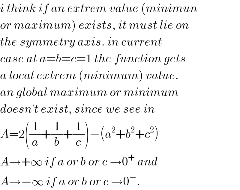 i think if an extrem value (minimun  or maximum) exists, it must lie on  the symmetry axis. in current  case at a=b=c=1 the function gets  a local extrem (minimum) value.  an global maximum or minimum   doesn′t exist, since we see in  A=2((1/a)+(1/b)+(1/c))−(a^2 +b^2 +c^2 )  A→+∞ if a or b or c →0^+  and  A→−∞ if a or b or c →0^− .  
