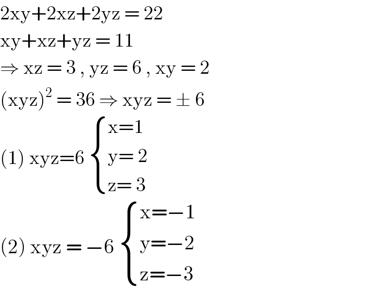 2xy+2xz+2yz = 22  xy+xz+yz = 11  ⇒ xz = 3 , yz = 6 , xy = 2   (xyz)^2  = 36 ⇒ xyz = ± 6  (1) xyz=6  { ((x=1)),((y= 2)),((z= 3)) :}  (2) xyz = −6  { ((x=−1)),((y=−2)),((z=−3)) :}  