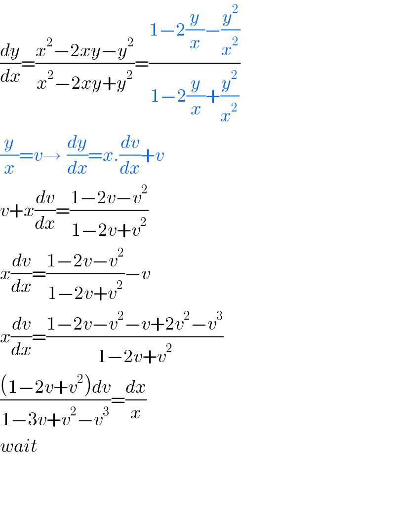 (dy/dx)=((x^2 −2xy−y^2 )/(x^2 −2xy+y^2 ))=((1−2(y/x)−(y^2 /x^2 ))/(1−2(y/x)+(y^2 /x^2 )))  (y/x)=v→  (dy/dx)=x.(dv/dx)+v  v+x(dv/dx)=((1−2v−v^2 )/(1−2v+v^2 ))  x(dv/dx)=((1−2v−v^2 )/(1−2v+v^2 ))−v  x(dv/dx)=((1−2v−v^2 −v+2v^2 −v^3 )/(1−2v+v^2 ))  (((1−2v+v^2 )dv)/(1−3v+v^2 −v^3 ))=(dx/x)  wait      